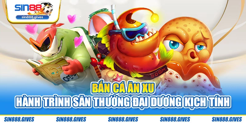 Bắn Cá Ăn Xu - Hành Trình Săn Thưởng Đại Dương Kịch Tính