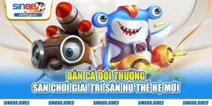 Bắn Cá Đổi Thưởng - Sân Chơi Giải Trí Săn Hũ Thế Hệ Mới