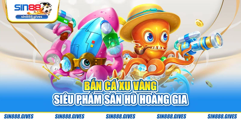 Bắn Cá Xu Vàng - Siêu phẩm săn hũ hoàng gia