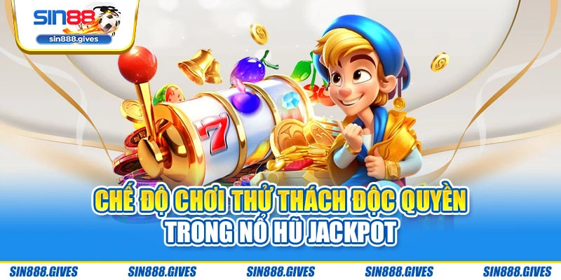 Chế độ chơi thử thách độc quyền trong nổ hũ Jackpot