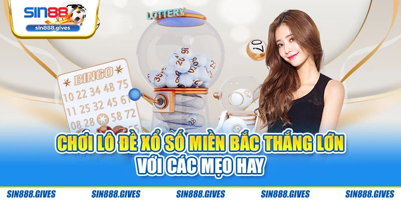 Chơi lô đề xổ số miền Bắc thắng lớn với các mẹo hay