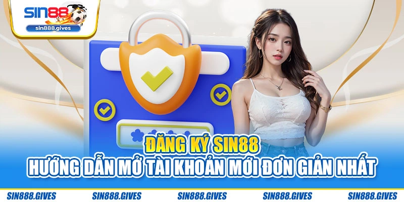 Đăng Ký Sin88 – Hướng Dẫn Mở Tài Khoản Mới Đơn Giản Nhất