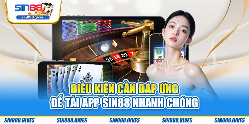 Điều kiện cần đáp ứng để tải app Sin88 nhanh chóng