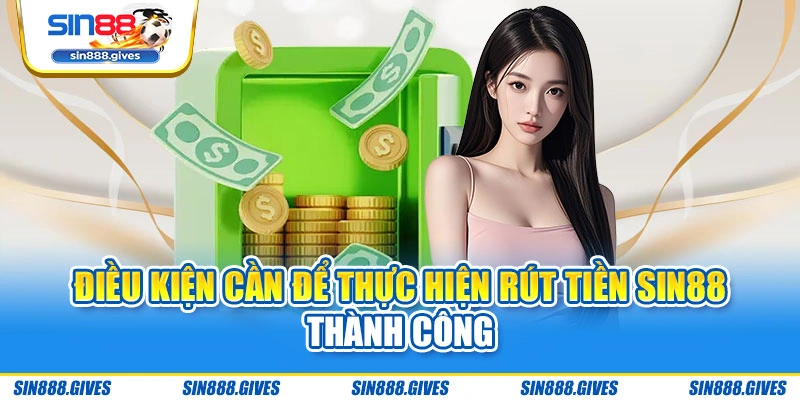 Điều kiện cần để thực hiện rút tiền Sin88 thành công