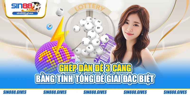 Ghép dàn đề 3 càng bằng tính tổng đề giải đặc biệt