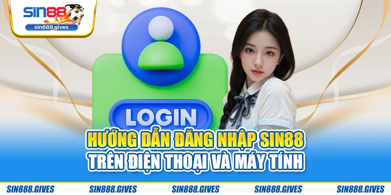 Hướng dẫn đăng nhập Sin88 trên điện thoại và máy tính