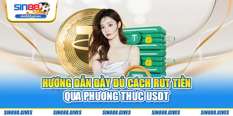 Hướng dẫn đầy đủ cách rút tiền qua phương thức USDT