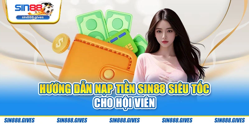 Hướng dẫn nạp tiền Sin88 siêu tốc cho hội viên