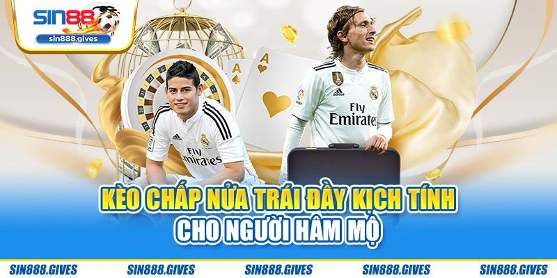 Kèo chấp nửa trái đầy kịch tính cho người hâm mộ