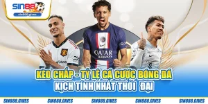 Kèo Chấp - Tỷ Lệ Cá Cược Bóng Đá Kịch Tính Nhất Thời Đại