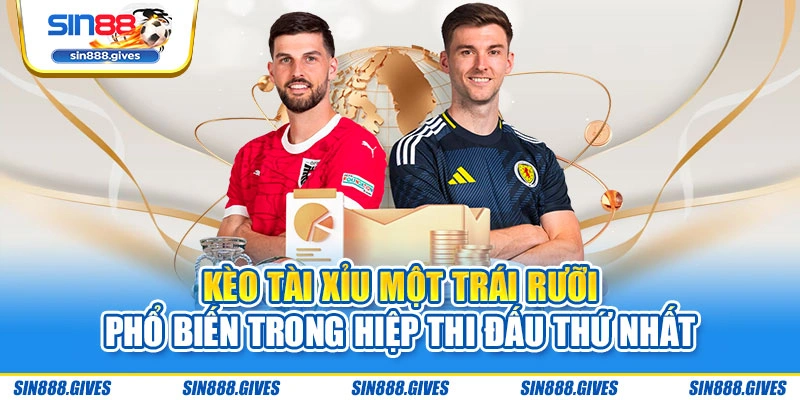 Kèo tài xỉu một trái rưỡi phổ biến trong hiệp thi đấu thứ nhất