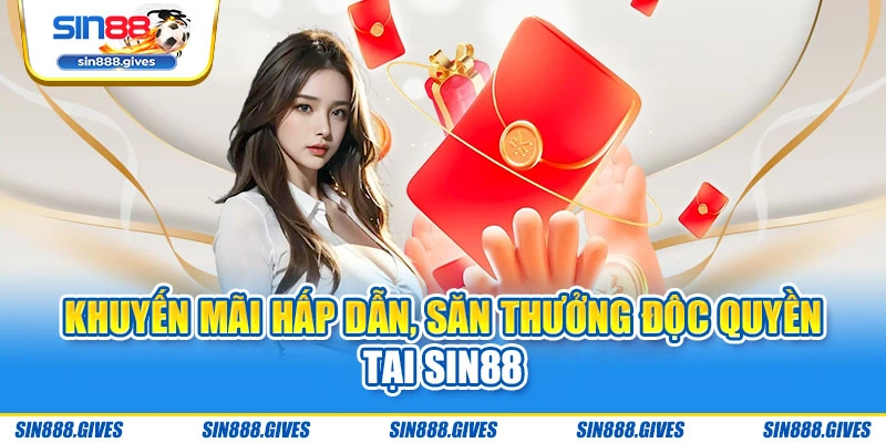 Khuyến mãi hấp dẫn, săn thưởng độc quyền tại Sin88