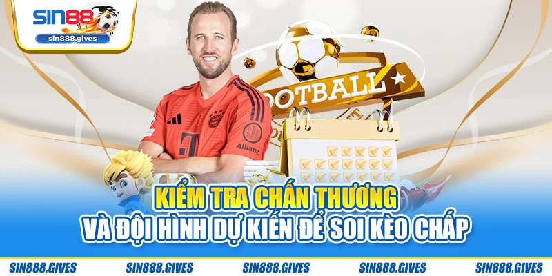 Kiểm tra chấn thương và đội hình dự kiến để soi kèo chấp