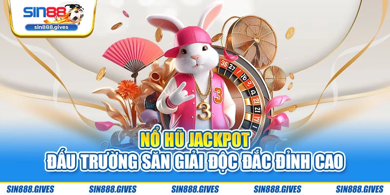 Nổ hũ Jackpot - Đấu trường săn giải độc đắc đỉnh cao