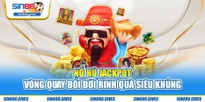 Nổ Hũ Jackpot - Vòng Quay Đổi Đời Rinh Quà Siêu Khủng