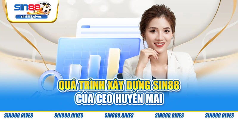 Quá trình xây dựng Sin88 của CEO Huyền Mai