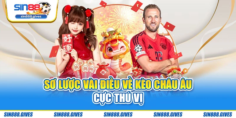 Sơ lược vài điều về kèo châu Âu cực thú vị