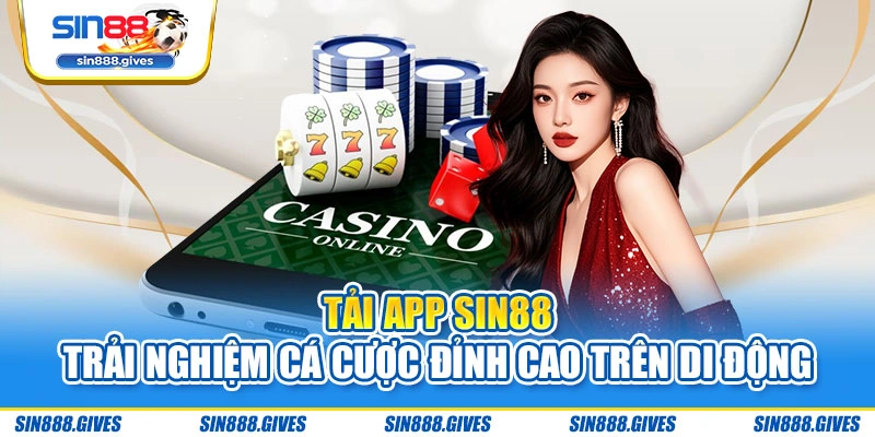 Tải App Sin88 – Trải Nghiệm Cá Cược Đỉnh Cao Trên Di Động
