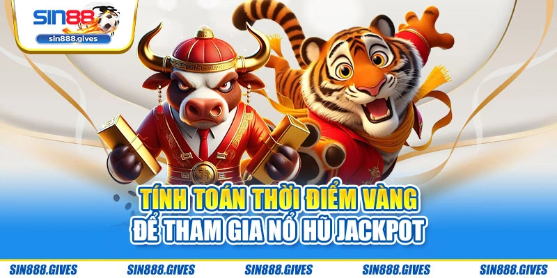 Tính toán thời điểm vàng để tham gia nổ hũ Jackpot