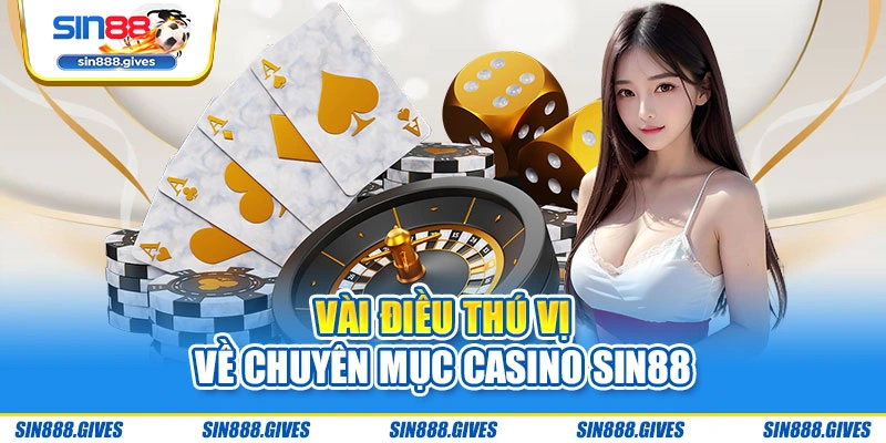 Vài điều thú vị về chuyên mục Casino Sin88