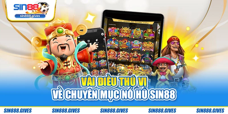Vài điều thú vị về chuyên mục nổ hũ Sin88