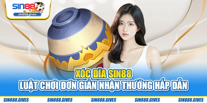 Xóc Đĩa Sin88 - Luật Chơi Đơn Giản Nhận Thưởng Hấp Dẫn